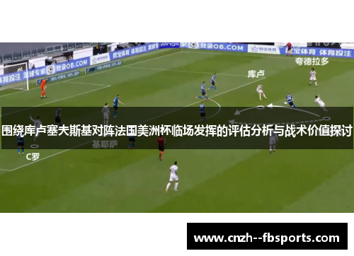 围绕库卢塞夫斯基对阵法国美洲杯临场发挥的评估分析与战术价值探讨